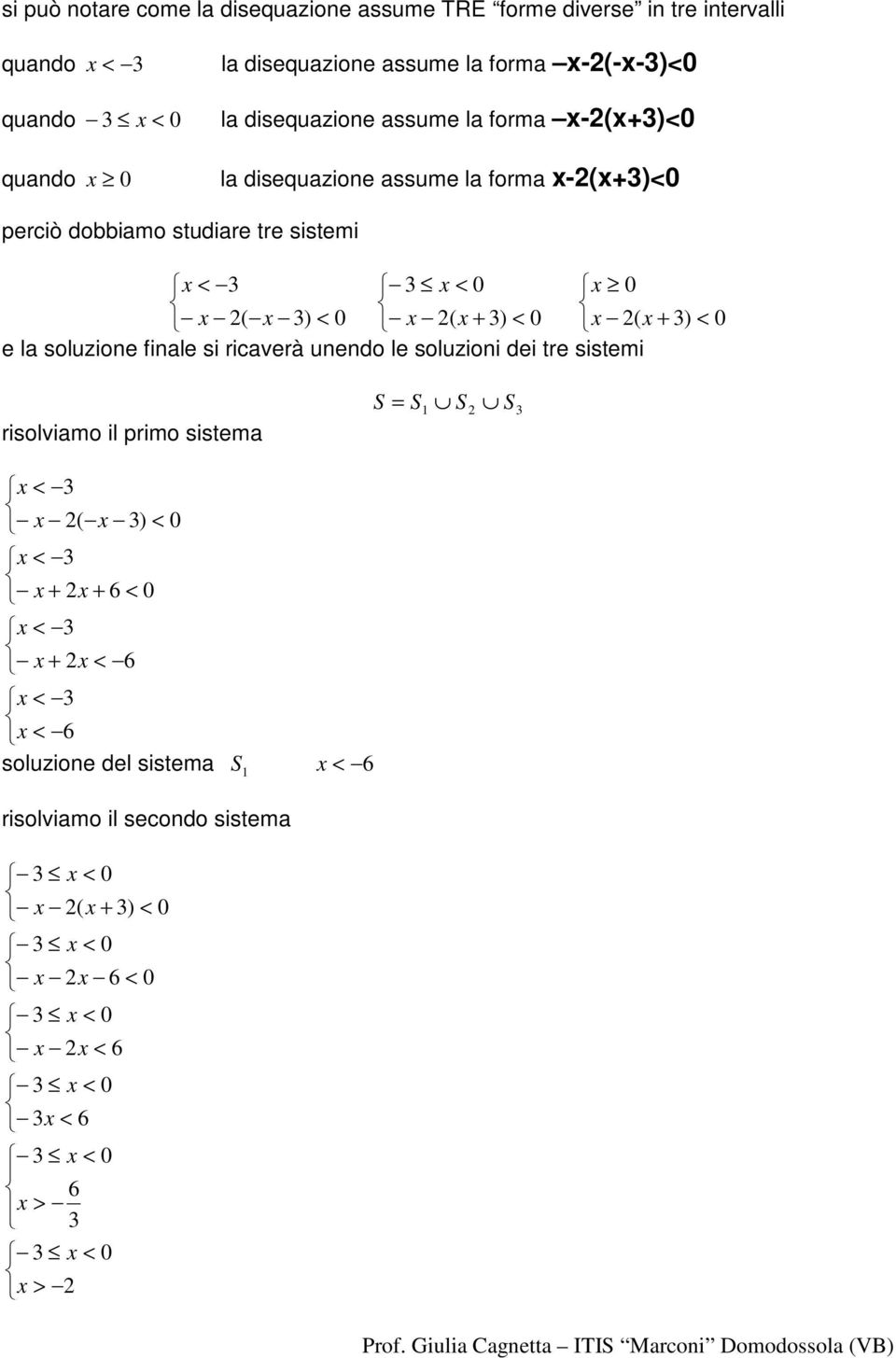 disequazione assume la forma -() perciò dobbiamo studiare tre sistemi ) ( ) ( ) ( e la soluzione finale si ricaverà