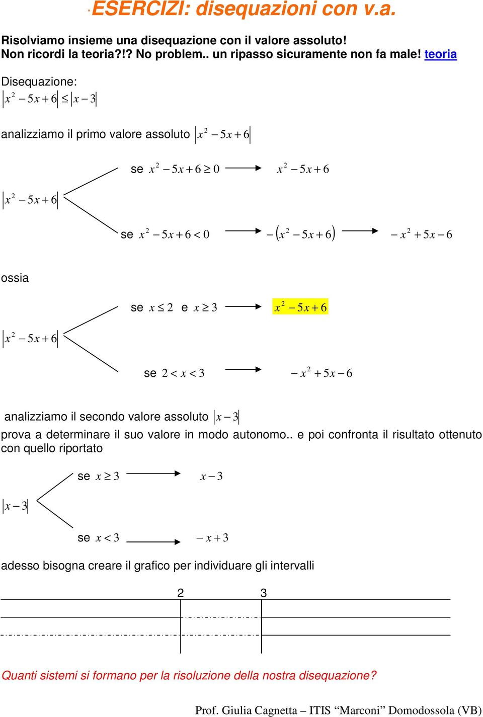 teoria Disequazione: analizziamo il primo valore assoluto se se ( ) ossia se e se analizziamo il secondo valore assoluto prova a determinare il suo