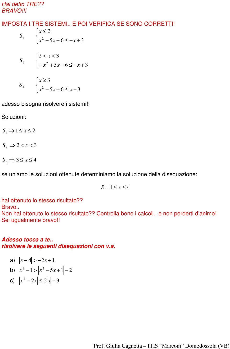 risultato?? Bravo.. Non hai ottenuto lo stesso risultato?? Controlla bene i calcoli.. e non perderti d animo!