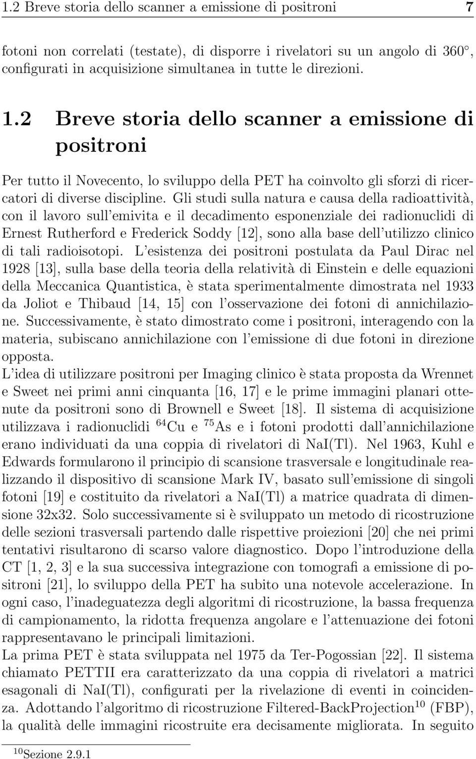 Gli studi sulla natura e causa della radioattività, con il lavoro sull emivita e il decadimento esponenziale dei radionuclidi di Ernest Rutherford e Frederick Soddy [12], sono alla base dell utilizzo