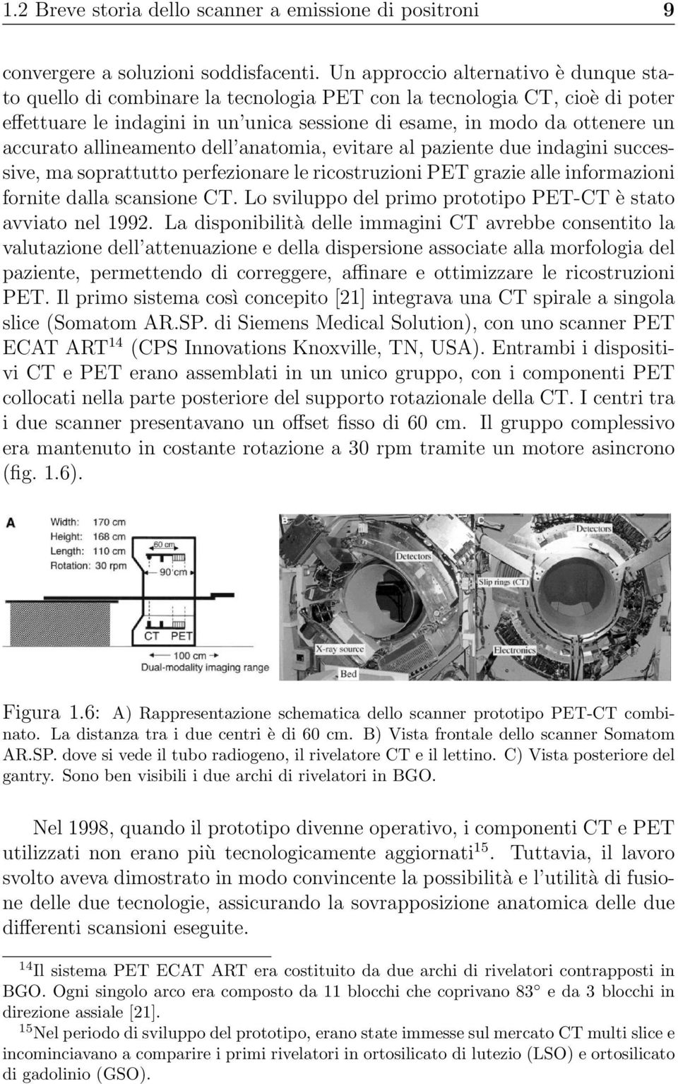 allineamento dell anatomia, evitare al paziente due indagini successive, ma soprattutto perfezionare le ricostruzioni PET grazie alle informazioni fornite dalla scansione CT.