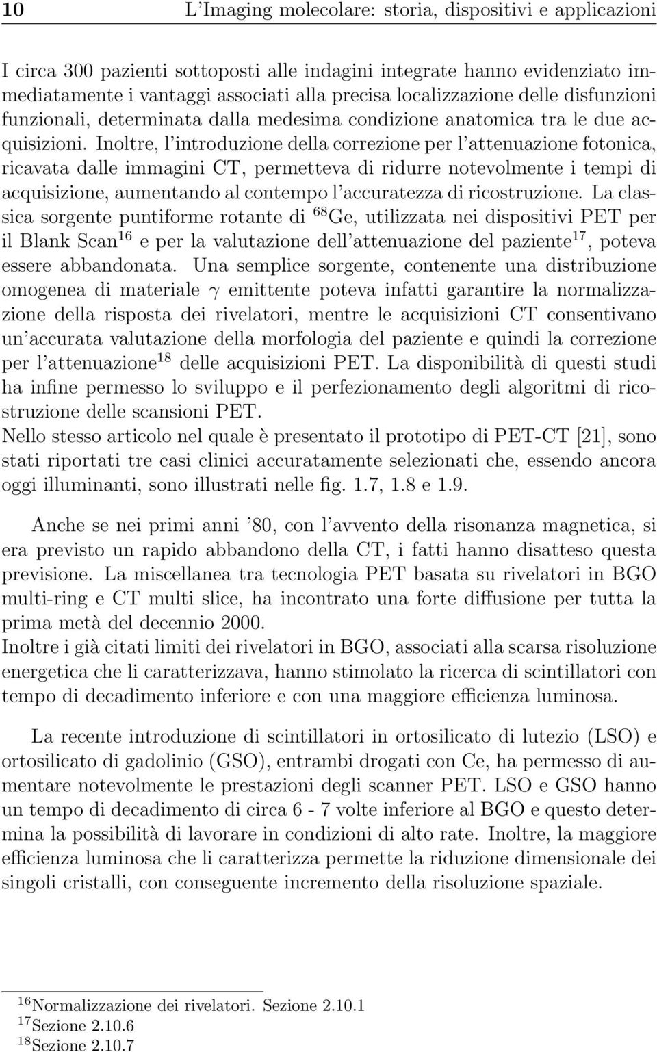 Inoltre, l introduzione della correzione per l attenuazione fotonica, ricavata dalle immagini CT, permetteva di ridurre notevolmente i tempi di acquisizione, aumentando al contempo l accuratezza di