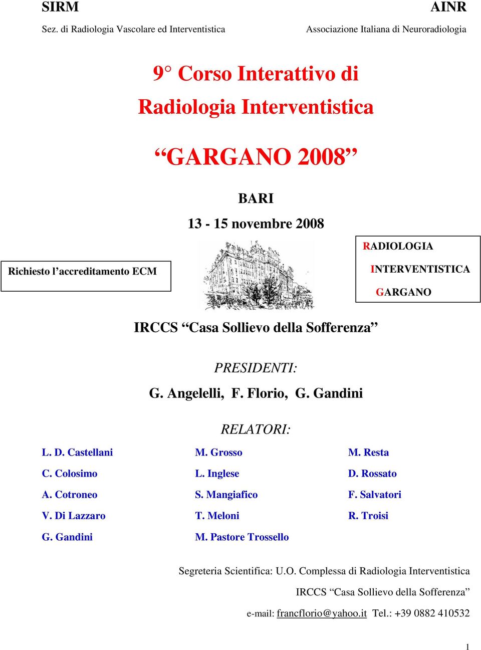 novembre 2008 RADIOLOGIA Richiesto l accreditamento ECM INTERVENTISTICA GARGANO IRCCS Casa Sollievo della Sofferenza PRESIDENTI: G. Angelelli, F. Florio, G.