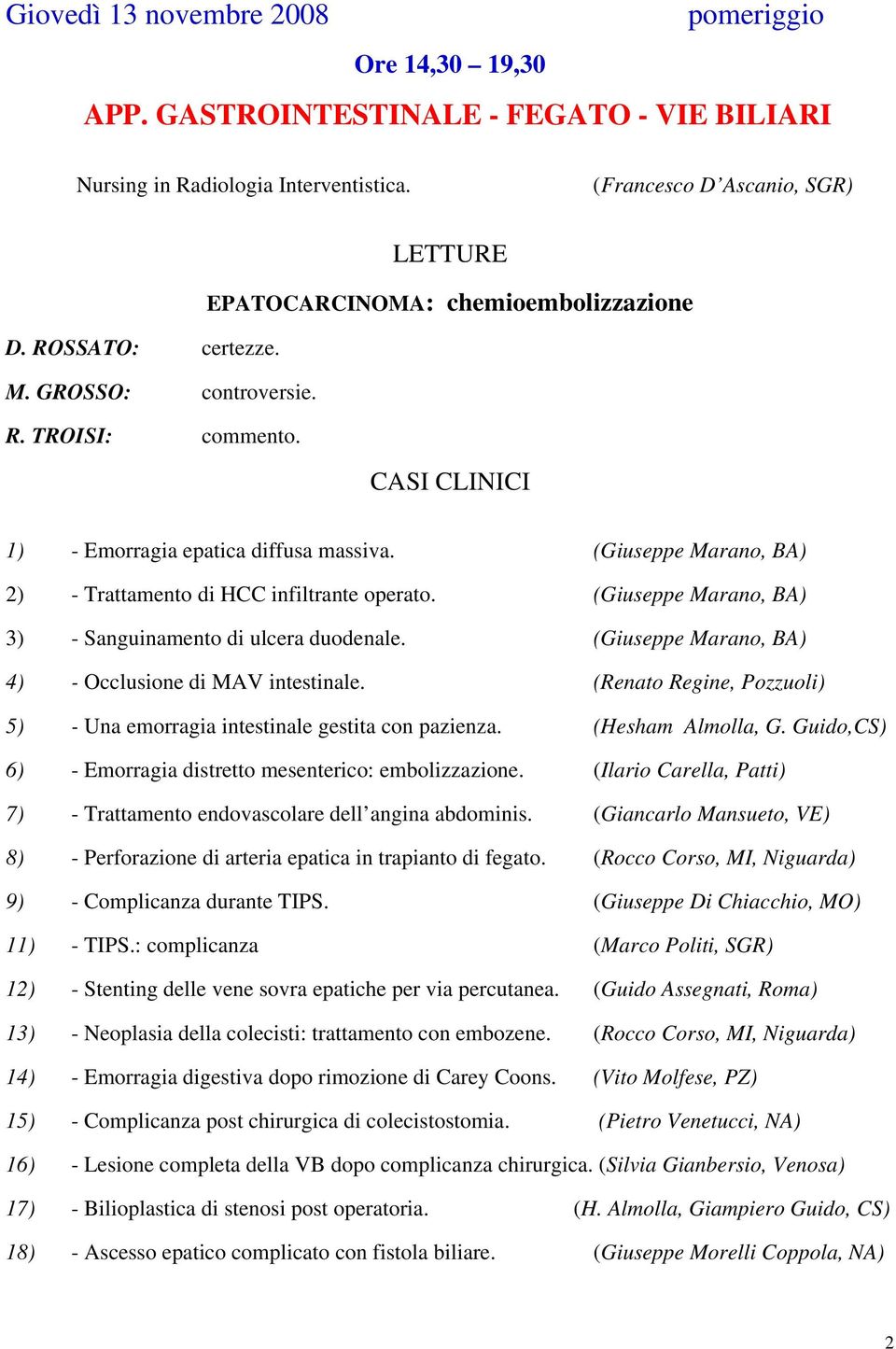 (Giuseppe Marano, BA) 2) - Trattamento di HCC infiltrante operato. (Giuseppe Marano, BA) 3) - Sanguinamento di ulcera duodenale. (Giuseppe Marano, BA) 4) - Occlusione di MAV intestinale.