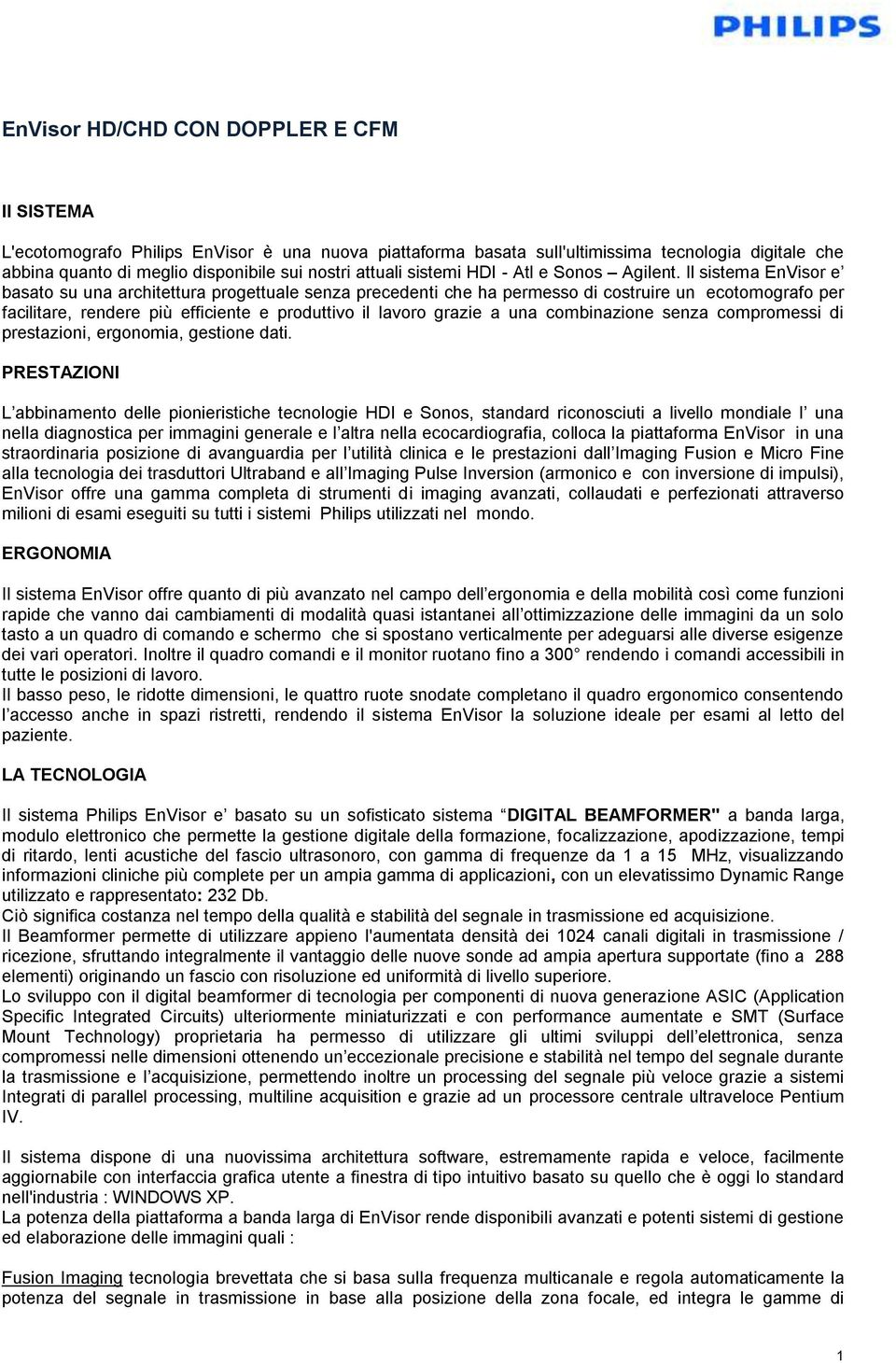 Il sistema EnVisor e basato su una architettura progettuale senza precedenti che ha permesso di costruire un ecotomografo per facilitare, rendere più efficiente e produttivo il lavoro grazie a una