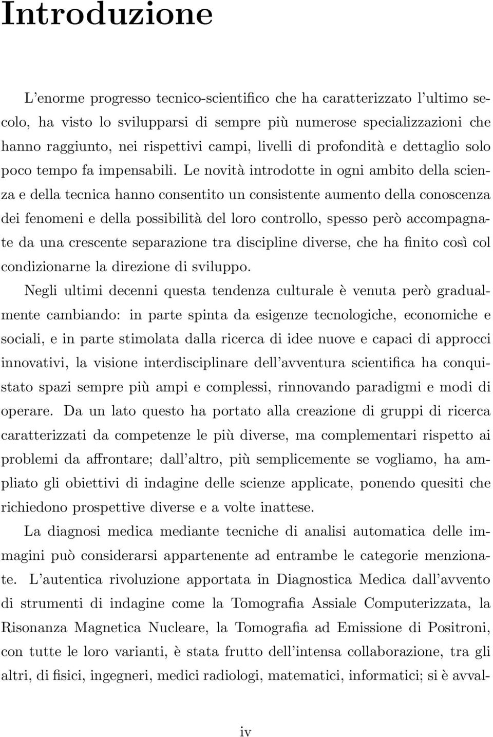 Le novità introdotte in ogni ambito della scienza e della tecnica hanno consentito un consistente aumento della conoscenza dei fenomeni e della possibilità del loro controllo, spesso però