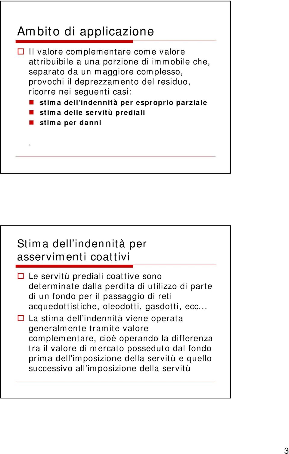 Stima dell indennità per asservimenti coattivi Le servitù prediali coattive sono determinate dalla perdita di utilizzo di parte di un fondo per il passaggio di reti acquedottistiche,