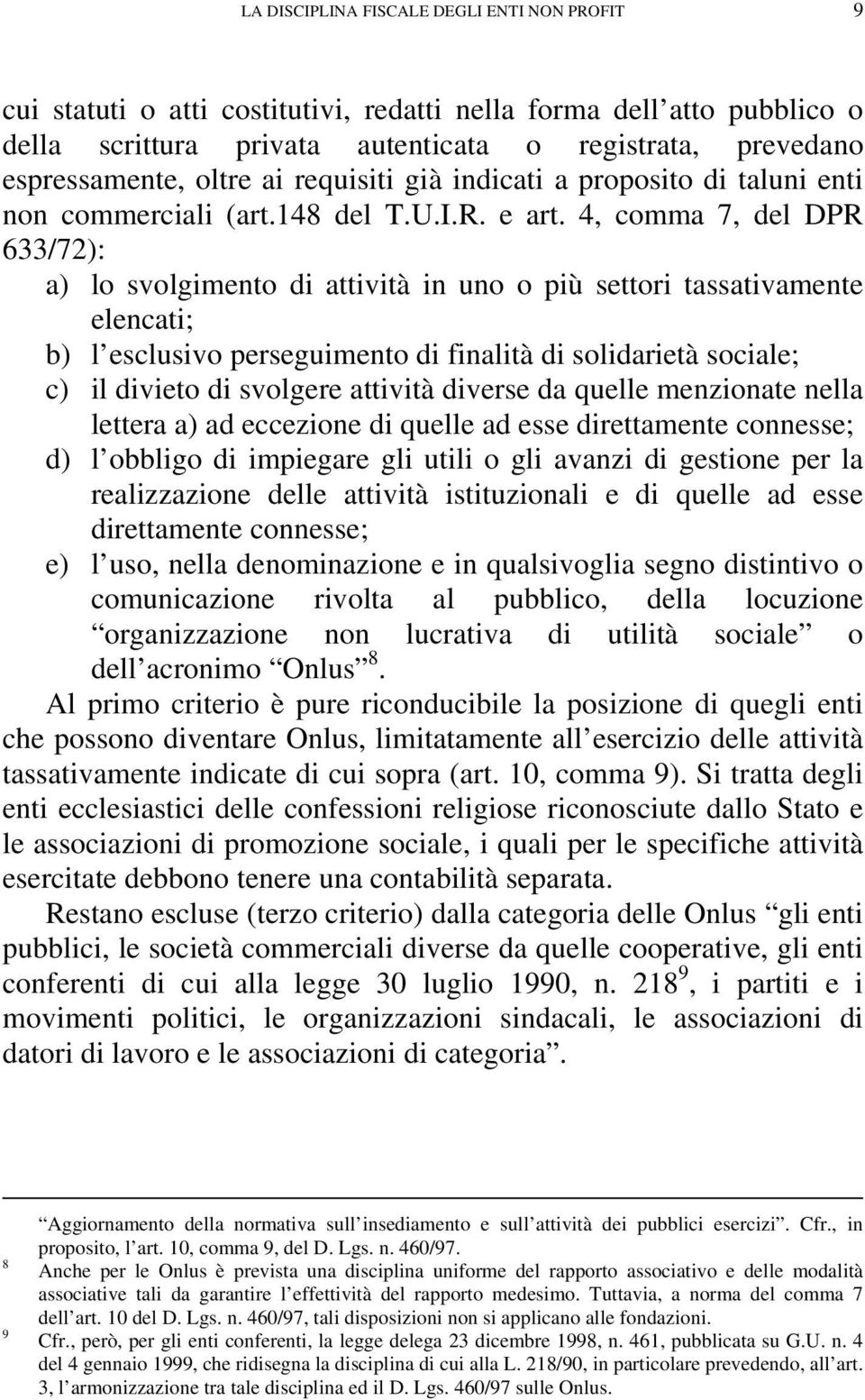 4, comma 7, del DPR 633/72): a) lo svolgimento di attività in uno o più settori tassativamente elencati; b) l esclusivo perseguimento di finalità di solidarietà sociale; c) il divieto di svolgere