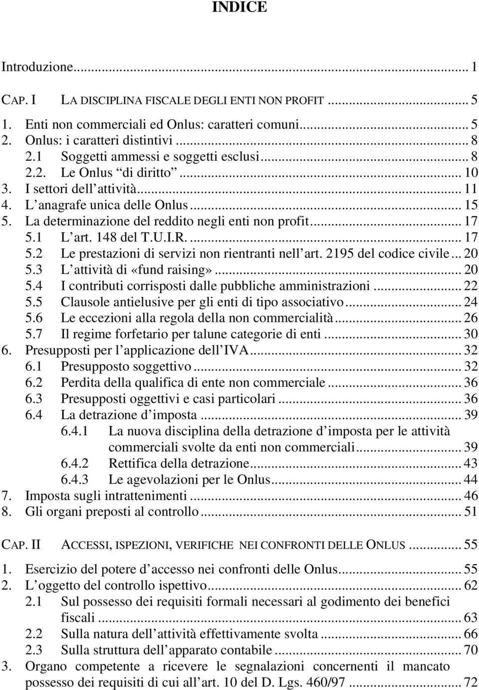 .. 17 5.1 L art. 148 del T.U.I.R.... 17 5.2 Le prestazioni di servizi non rientranti nell art. 2195 del codice civile... 20 5.3 L attività di «fund raising»... 20 5.4 I contributi corrisposti dalle pubbliche amministrazioni.