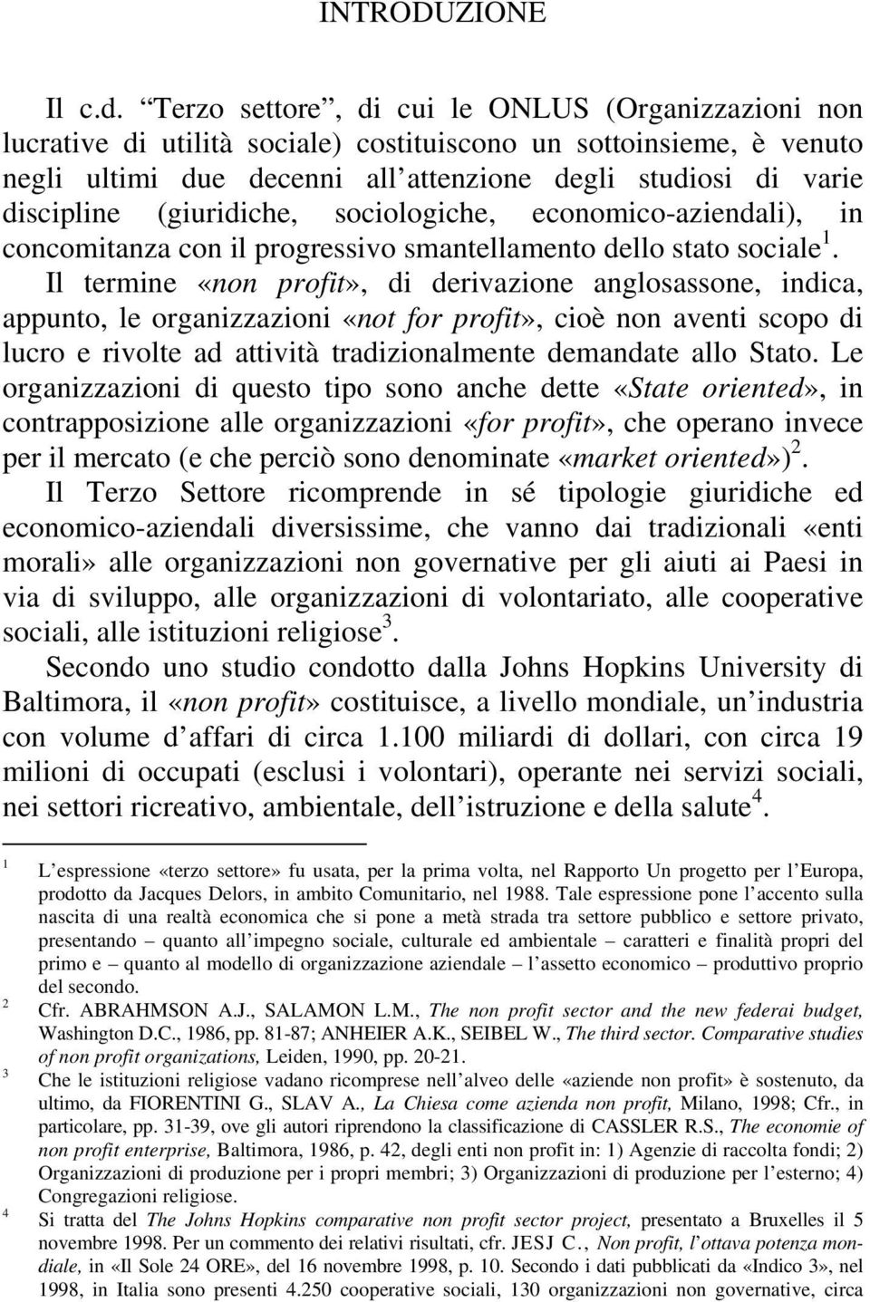 (giuridiche, sociologiche, economico-aziendali), in concomitanza con il progressivo smantellamento dello stato sociale 1.