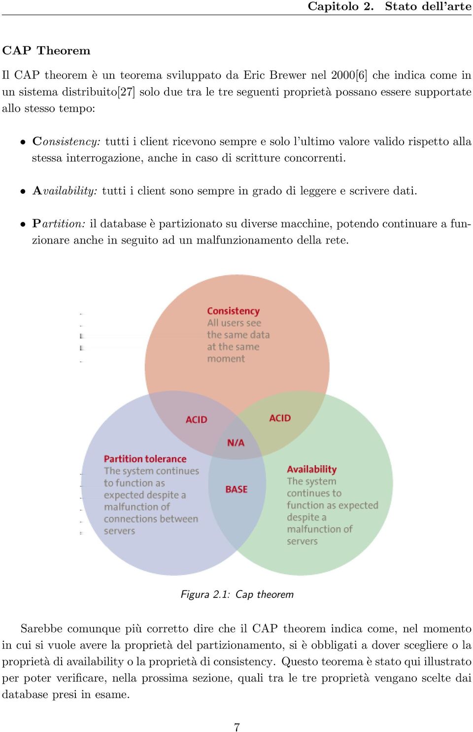 supportate allo stesso tempo: Consistency: tutti i client ricevono sempre e solo l ultimo valore valido rispetto alla stessa interrogazione, anche in caso di scritture concorrenti.