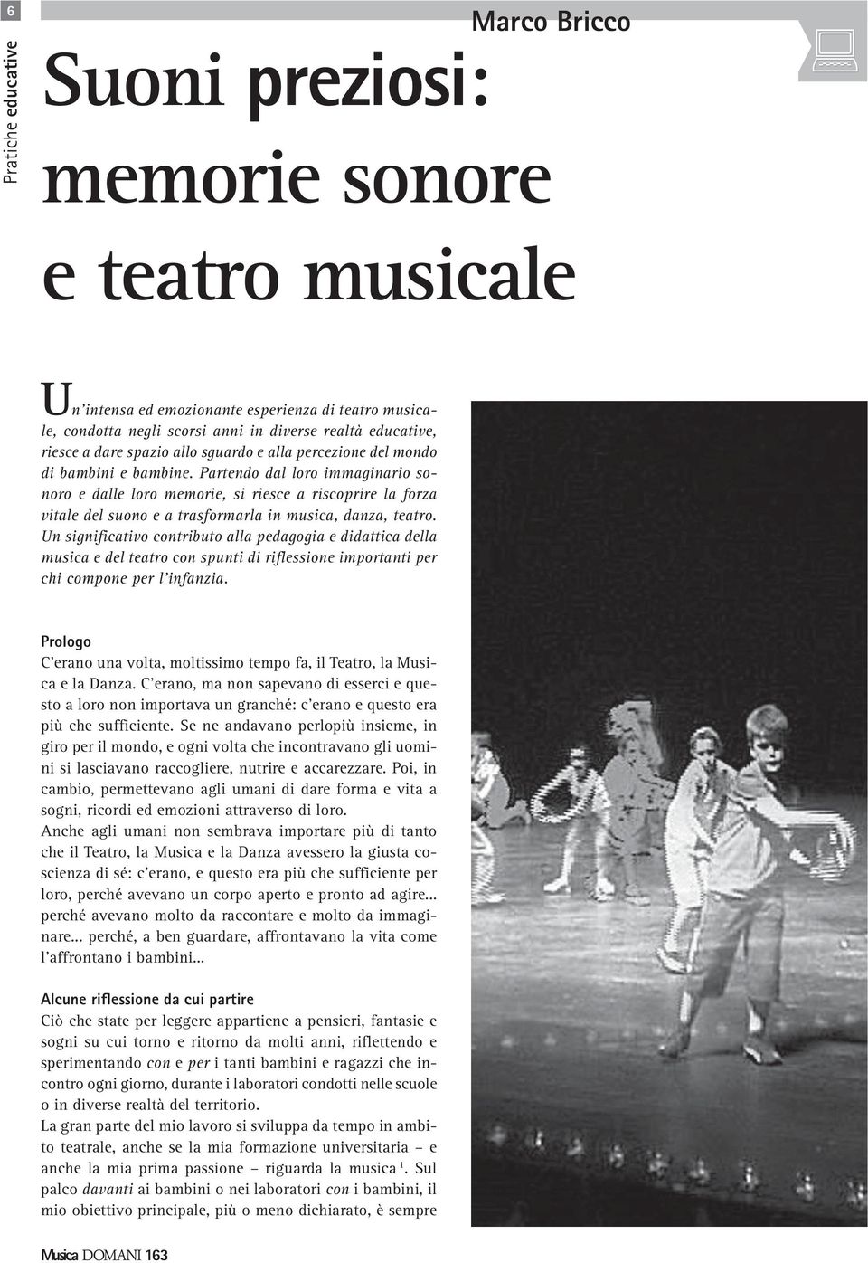 Partendo dal loro immaginario sonoro e dalle loro memorie, si riesce a riscoprire la forza vitale del suono e a trasformarla in musica, danza, teatro.