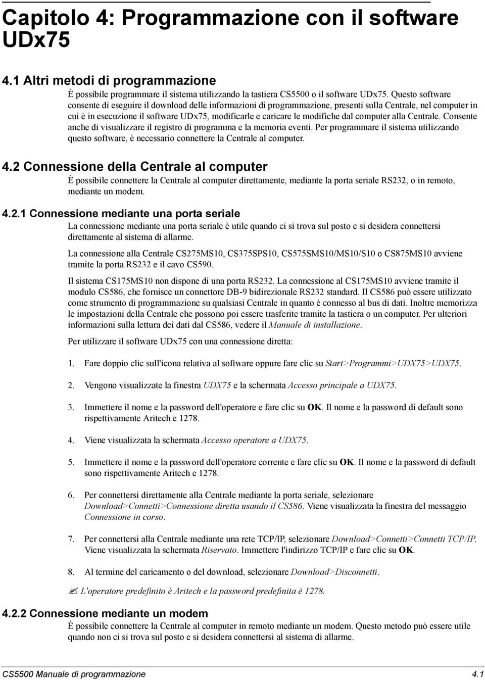 modifiche dal computer alla Centrale. Consente anche di visualizzare il registro di programma e la memoria eventi.