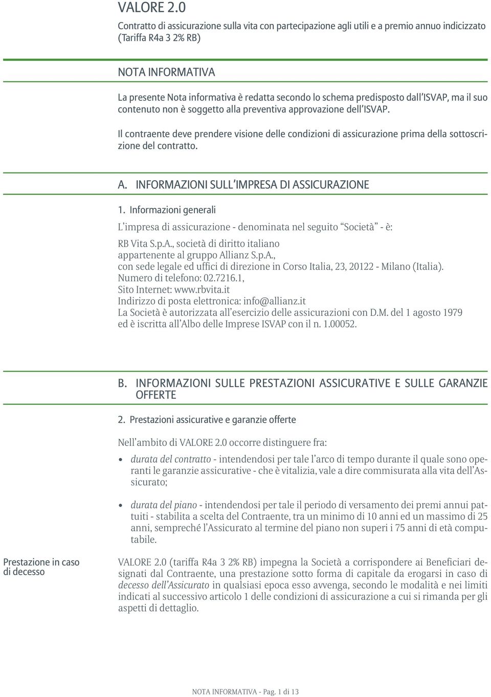 predisposto dall ISVAP, ma il suo contenuto non è soggetto alla preventiva approvazione dell ISVAP.