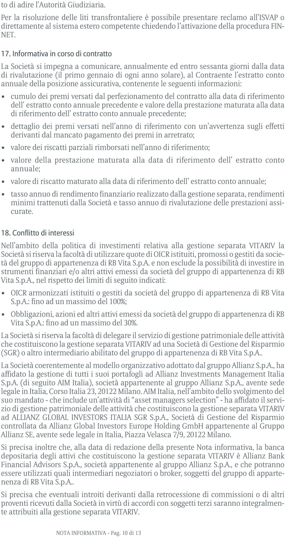 Informativa in corso di contratto La Società si impegna a comunicare, annualmente ed entro sessanta giorni dalla data di rivalutazione (il primo gennaio di ogni anno solare), al Contraente l estratto