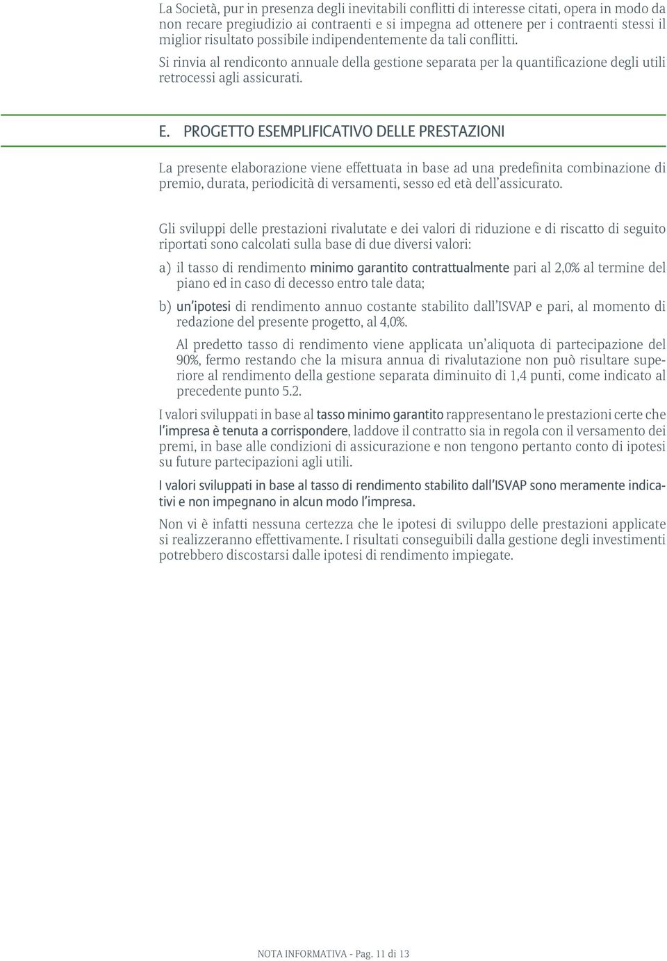 Progetto Esemplificativo DELLE prestazioni La presente elaborazione viene effettuata in base ad una predefinita combinazione di premio, durata, periodicità di versamenti, sesso ed età dell assicurato.