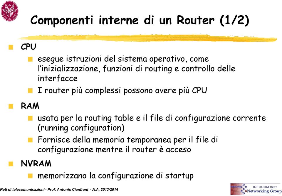 CPU usata per la routing table e il file di configurazione corrente (running configuration) Fornisce della