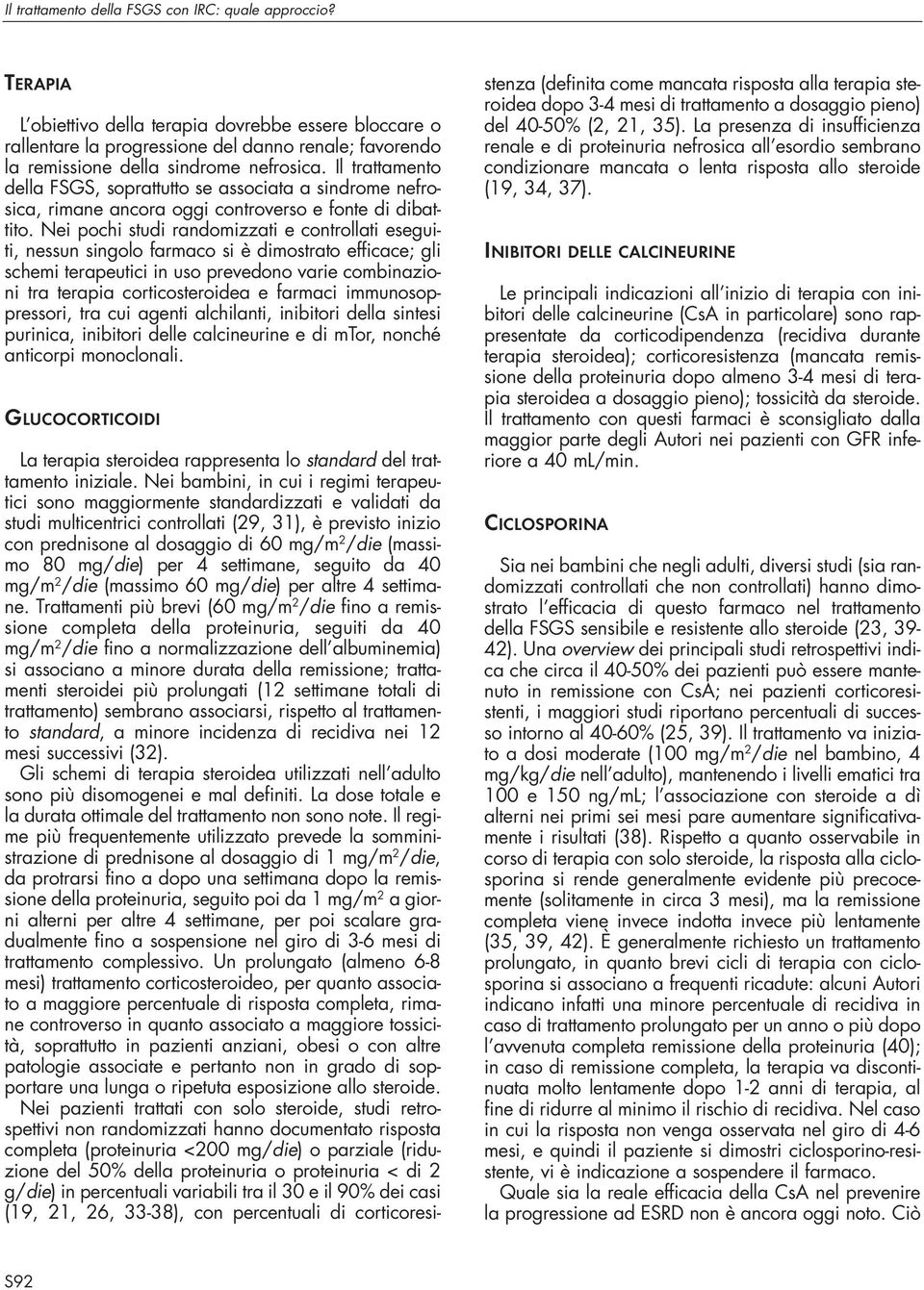 Il trattamento della FSGS, soprattutto se associata a sindrome nefrosica, rimane ancora oggi controverso e fonte di dibattito.