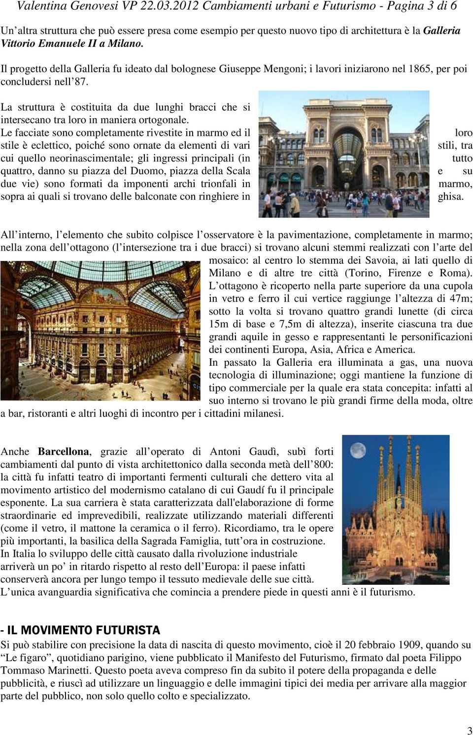 Il progetto della Galleria fu ideato dal bolognese Giuseppe Mengoni; i lavori iniziarono nel 1865, per poi concludersi nell 87.