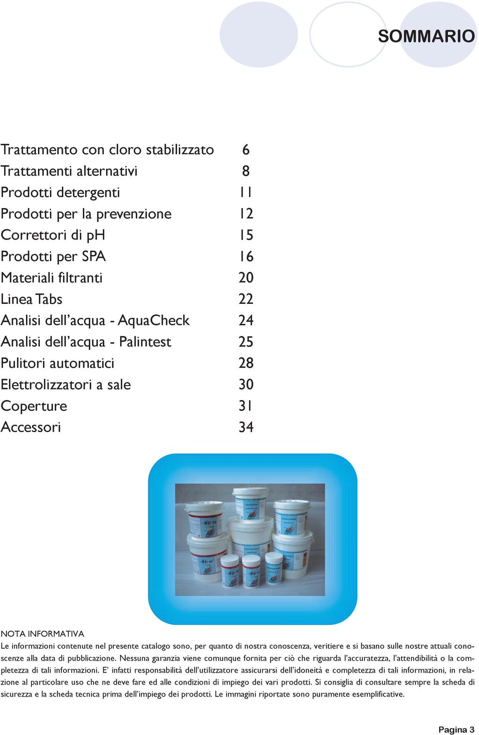 presente catalogo sono, per quanto di nostra conoscenza, veritiere e si basano sulle nostre attuali conoscenze alla data di pubblicazione.