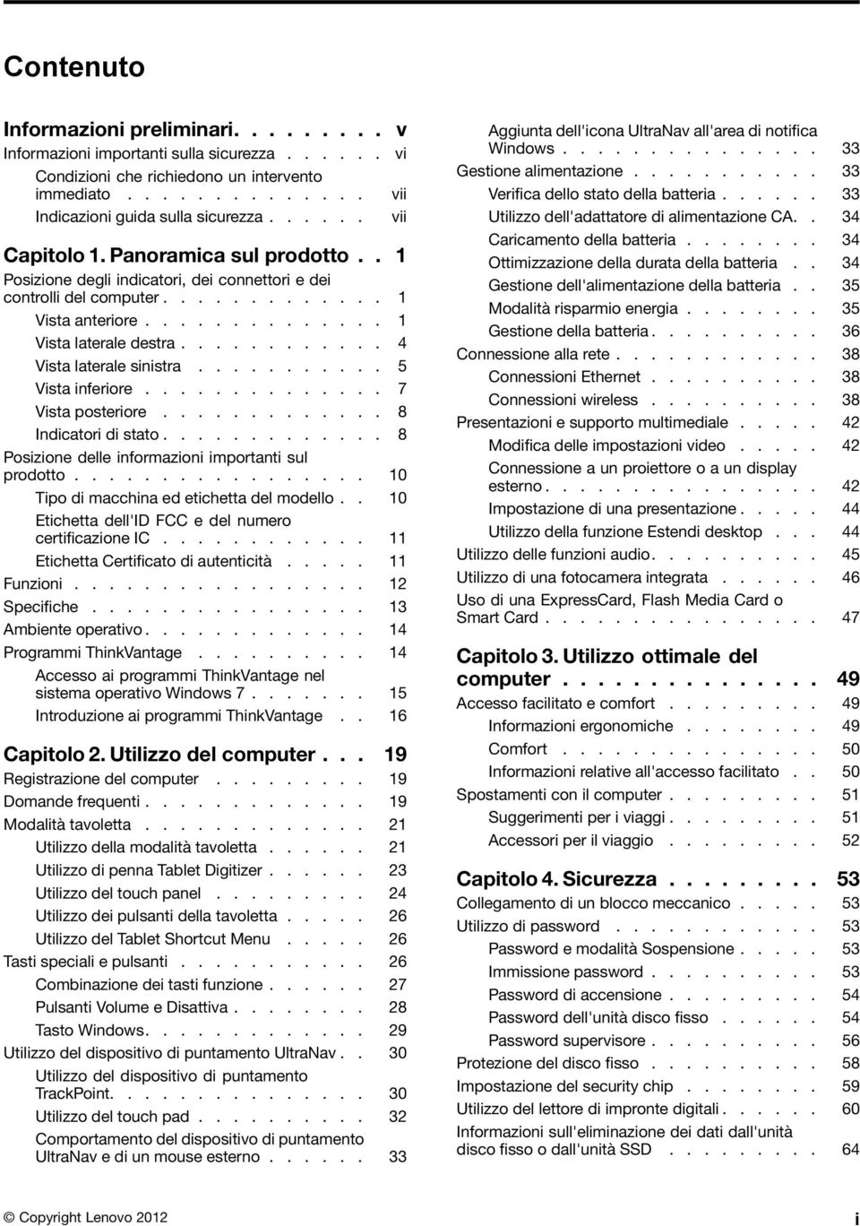 ........... 4 Vista laterale sinistra........... 5 Vista inferiore.............. 7 Vista posteriore............. 8 Indicatori di stato............. 8 Posizione delle informazioni importanti sul prodotto.