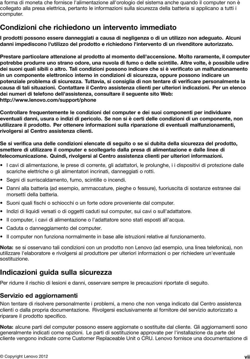 Alcuni danni impediscono l'utilizzo del prodotto e richiedono l'intervento di un rivenditore autorizzato. Prestare particolare attenzione al prodotto al momento dell'accensione.