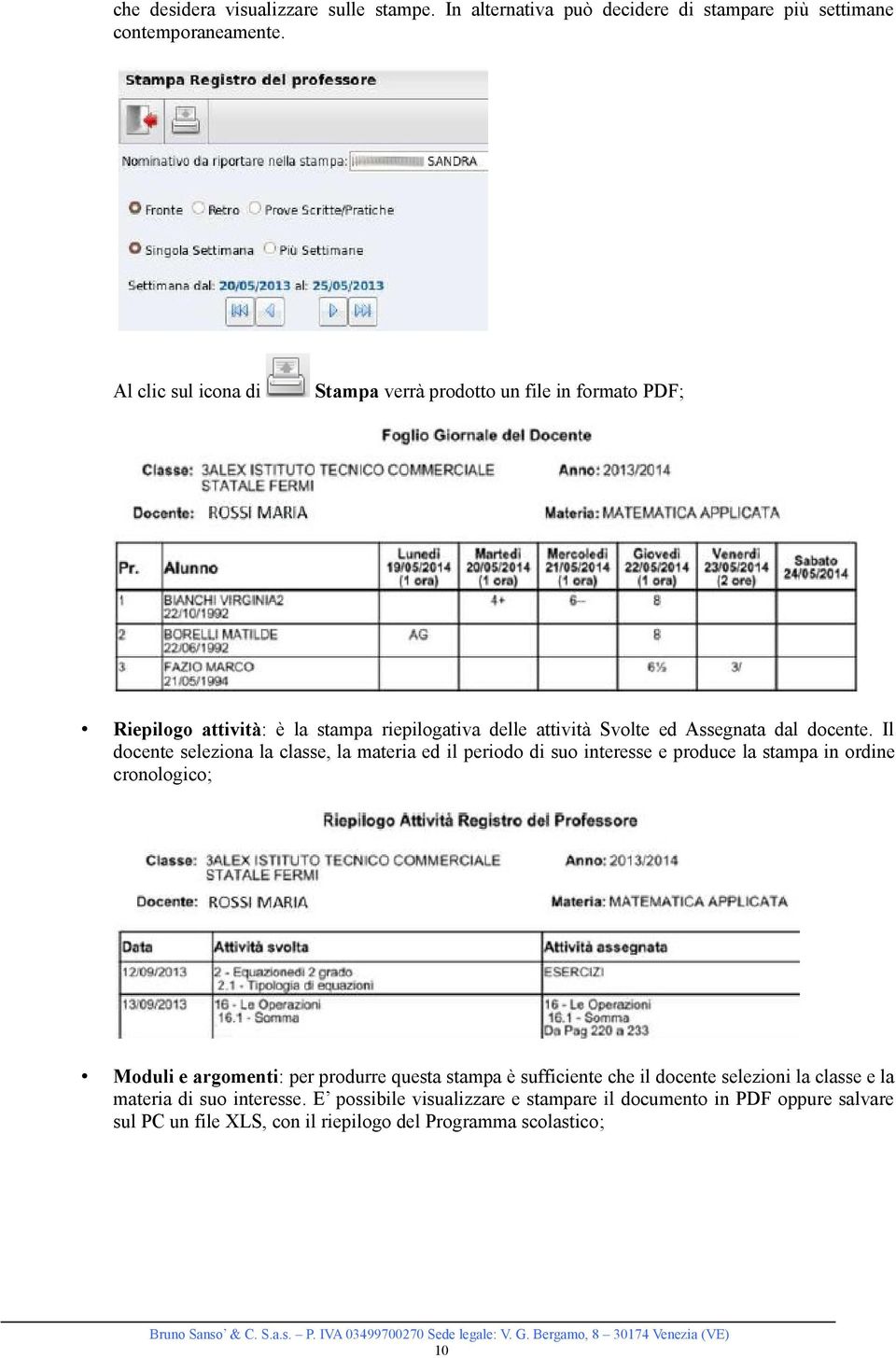 Il docente seleziona la classe, la materia ed il periodo di suo interesse e produce la stampa in ordine cronologico; Moduli e argomenti: per produrre questa stampa