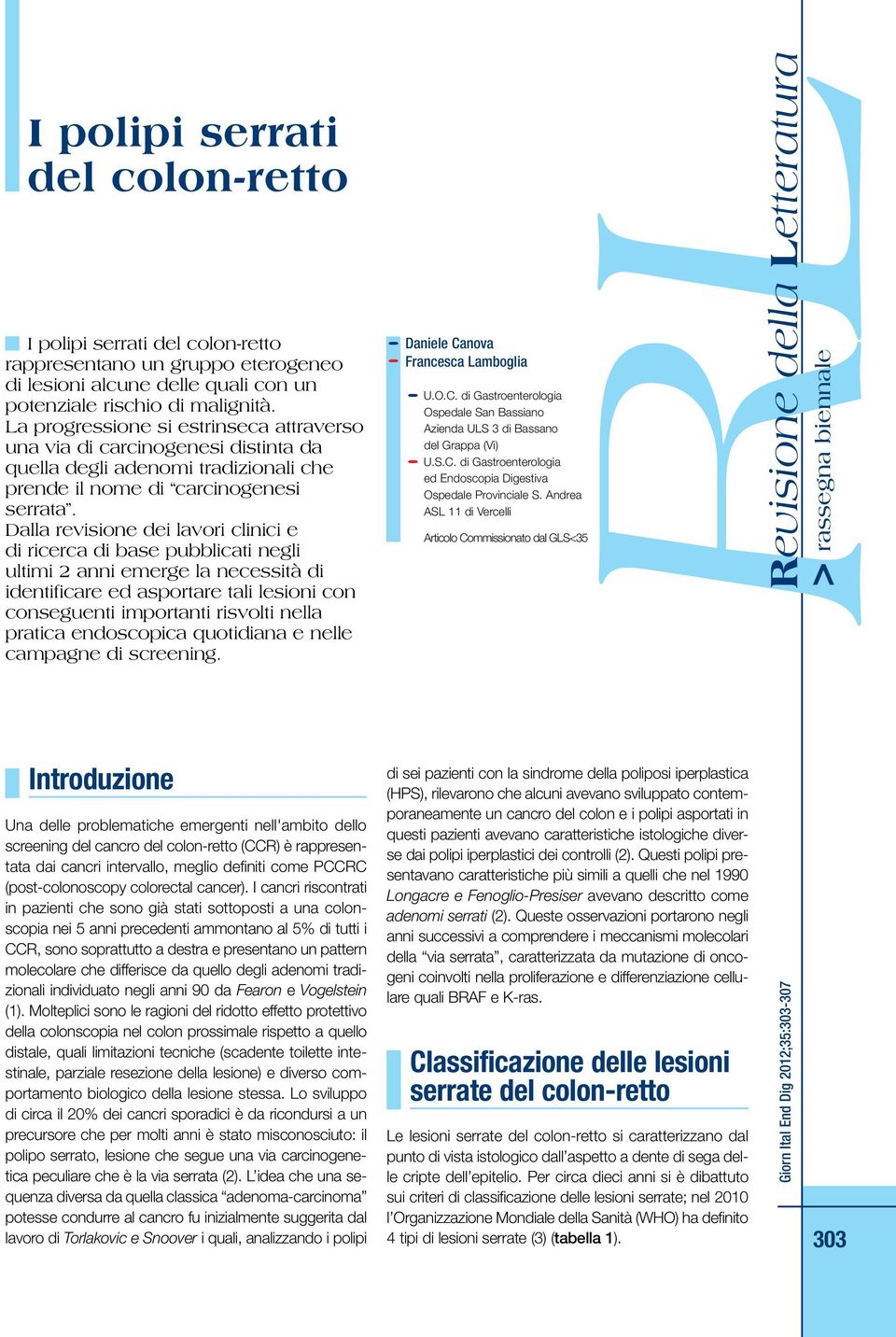 Dalla revisione dei lavori clinici e di ricerca di base pubblicati negli ultimi 2 anni emerge la necessità di identificare ed asportare tali lesioni con conseguenti importanti risvolti nella pratica