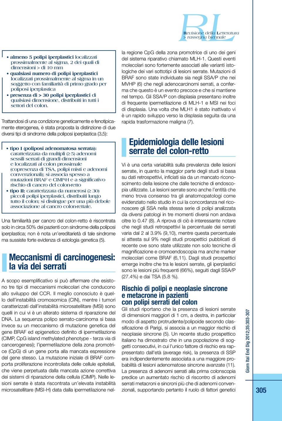 Mutazioni di BRAF sono state individuate sia negli SSA/P che nei MVHP (6) che negli adenocarcinomi serrati, a conferma che questo è un evento precoce e che si mantiene nel tempo.