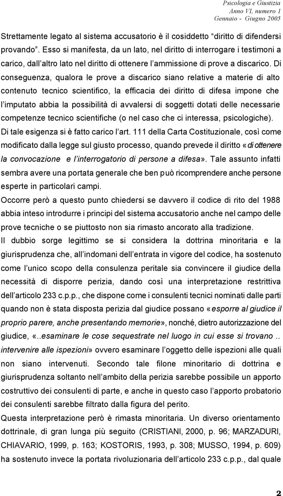 Di conseguenza, qualora le prove a discarico siano relative a materie di alto contenuto tecnico scientifico, la efficacia dei diritto di difesa impone che l imputato abbia la possibilità di avvalersi