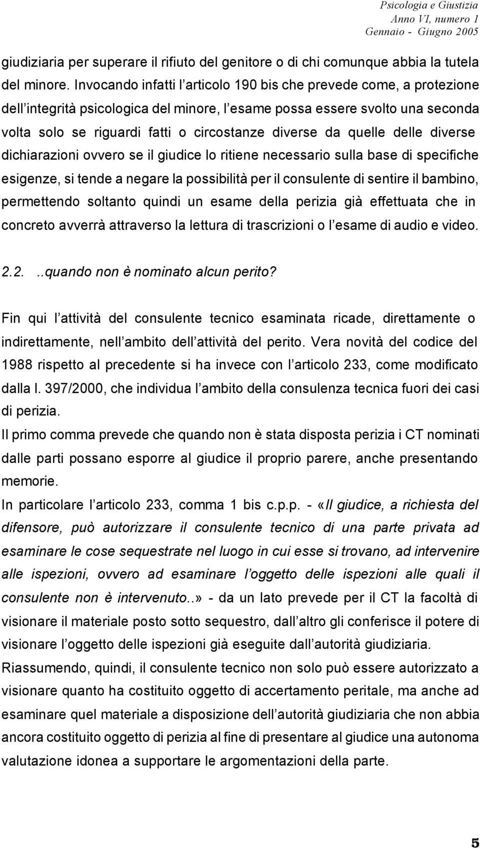 da quelle delle diverse dichiarazioni ovvero se il giudice lo ritiene necessario sulla base di specifiche esigenze, si tende a negare la possibilità per il consulente di sentire il bambino,