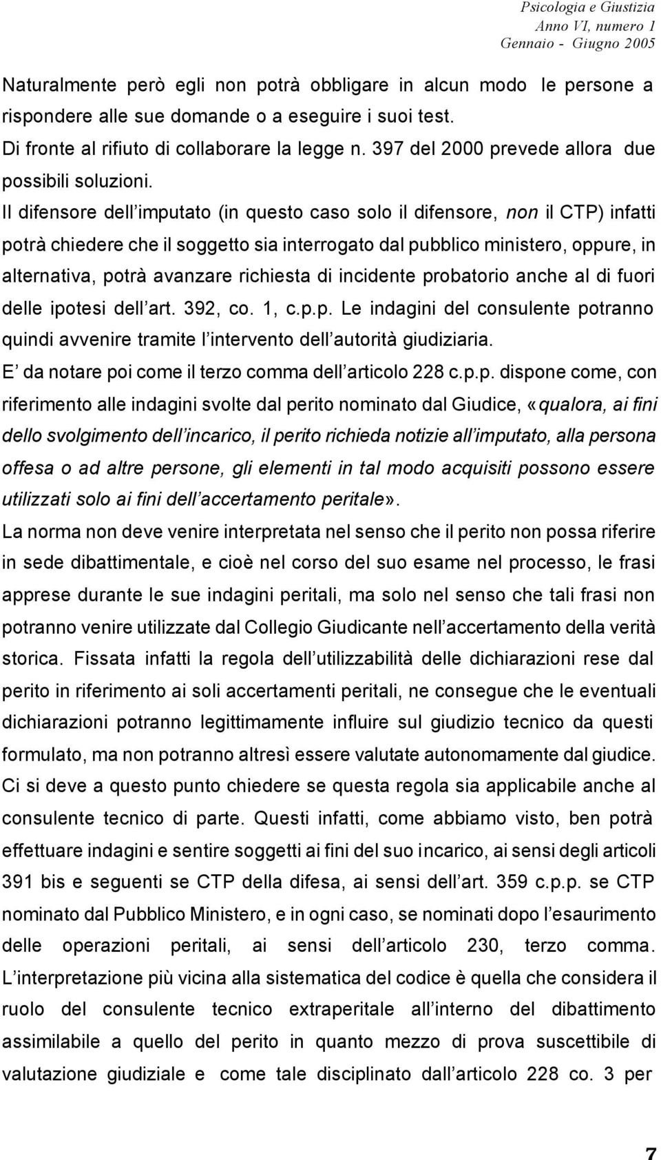 Il difensore dell imputato (in questo caso solo il difensore, non il CTP) infatti potrà chiedere che il soggetto sia interrogato dal pubblico ministero, oppure, in alternativa, potrà avanzare