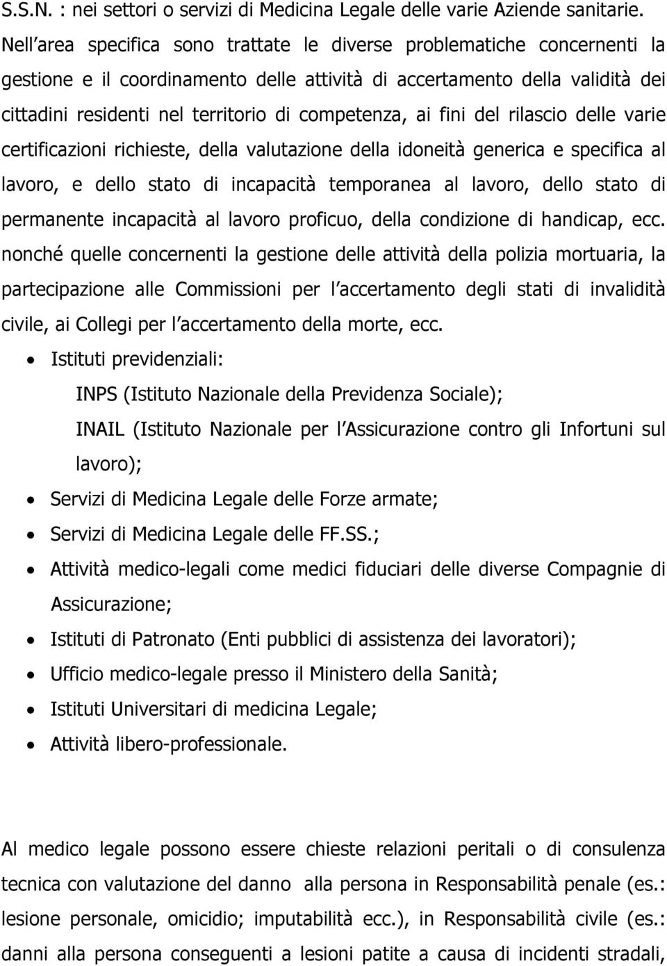 competenza, ai fini del rilascio delle varie certificazioni richieste, della valutazione della idoneità generica e specifica al lavoro, e dello stato di incapacità temporanea al lavoro, dello stato