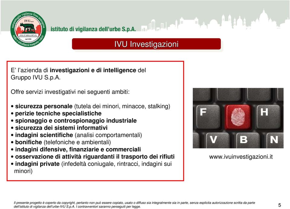 industriale sicurezza dei sistemi informativi indagini scientifiche (analisi comportamentali) bonifiche (telefoniche e ambientali) indagini difensive, finanziarie e commerciali