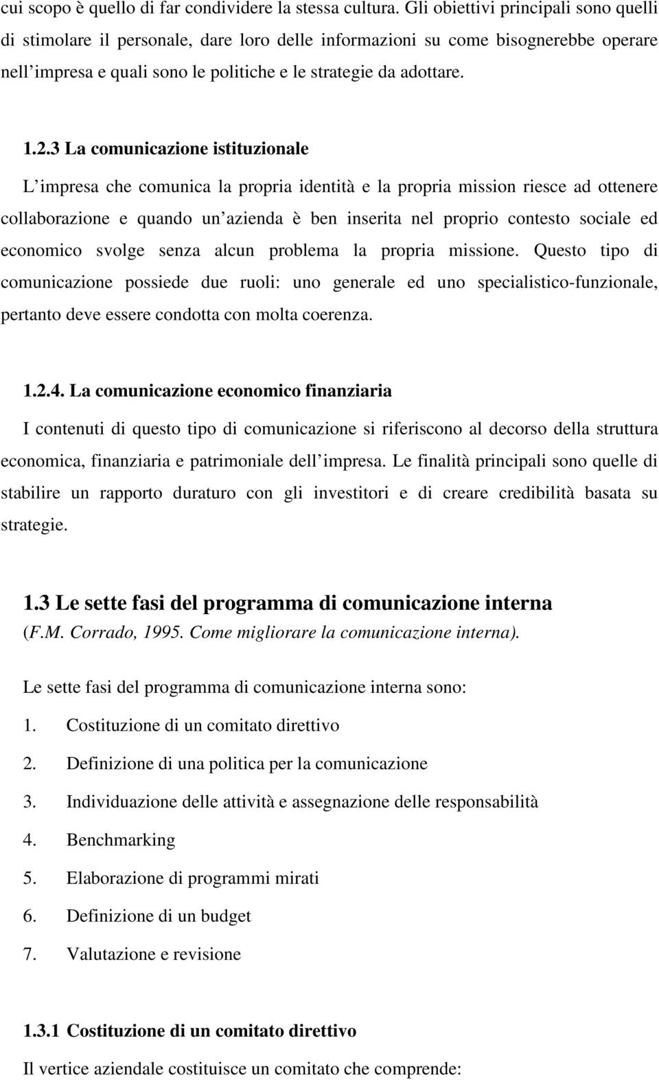 3 La comunicazione istituzionale L impresa che comunica la propria identità e la propria mission riesce ad ottenere collaborazione e quando un azienda è ben inserita nel proprio contesto sociale ed