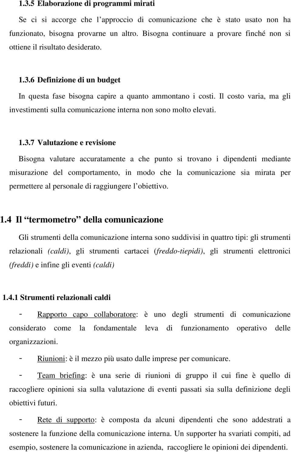 Il costo varia, ma gli investimenti sulla comunicazione interna non sono molto elevati. 1.3.