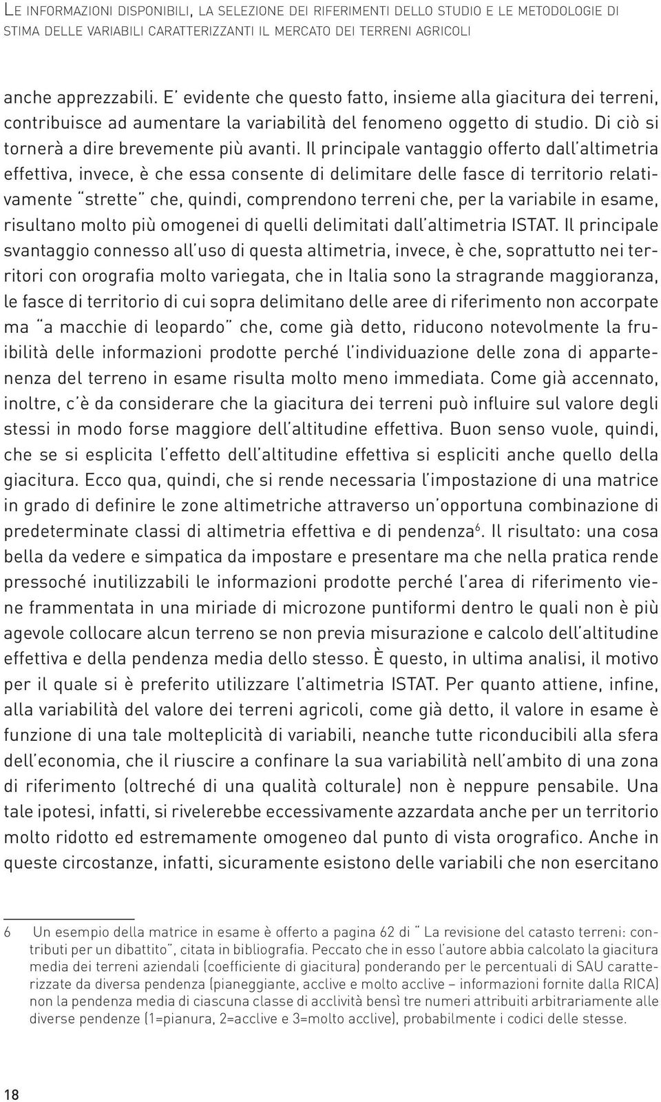 Il principale vantaggio offerto dall altimetria effettiva, invece, è che essa consente di delimitare delle fasce di territorio relativamente strette che, quindi, comprendono terreni che, per la