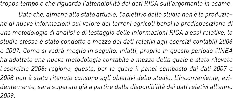 testaggio delle informazioni RICA a essi relative, lo studio stesso è stato condotto a mezzo dei dati relativi agli esercizi contabili 2006 e 2007.
