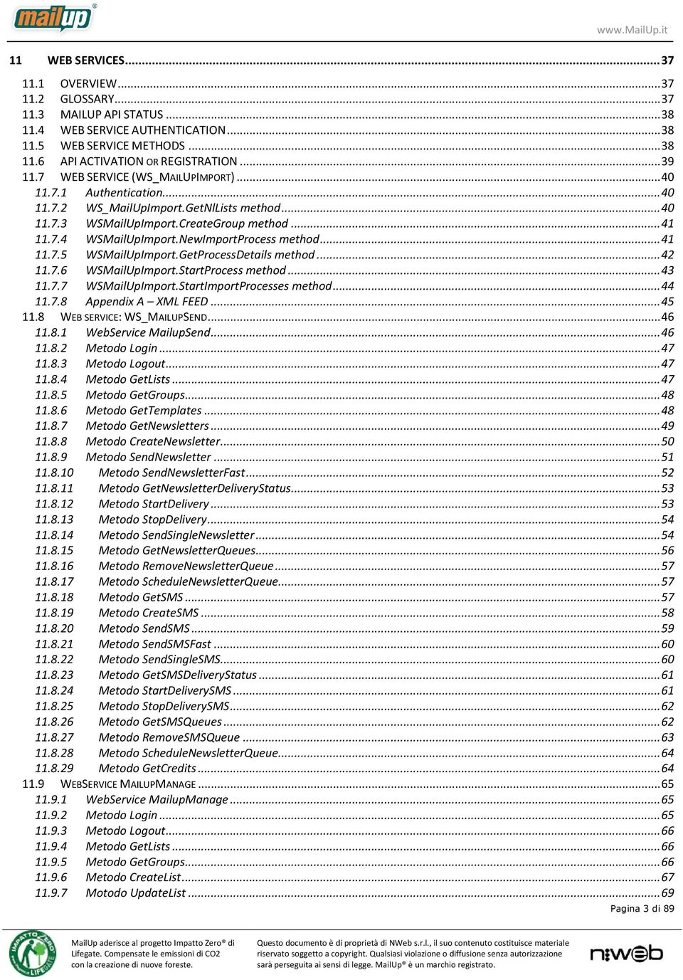 NewImportProcess method... 41 11.7.5 WSMailUpImport.GetProcessDetails method... 42 11.7.6 WSMailUpImport.StartProcess method... 43 11.7.7 WSMailUpImport.StartImportProcesses method... 44 11.7.8 Appendix A XML FEED.