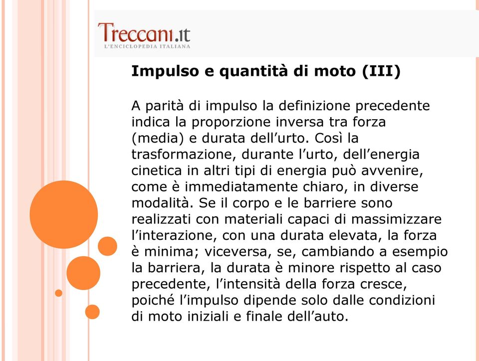 Se il corpo e le barriere sono realizzati con materiali capaci di massimizzare l interazione, con una durata elevata, la forza è minima; viceversa, se, cambiando