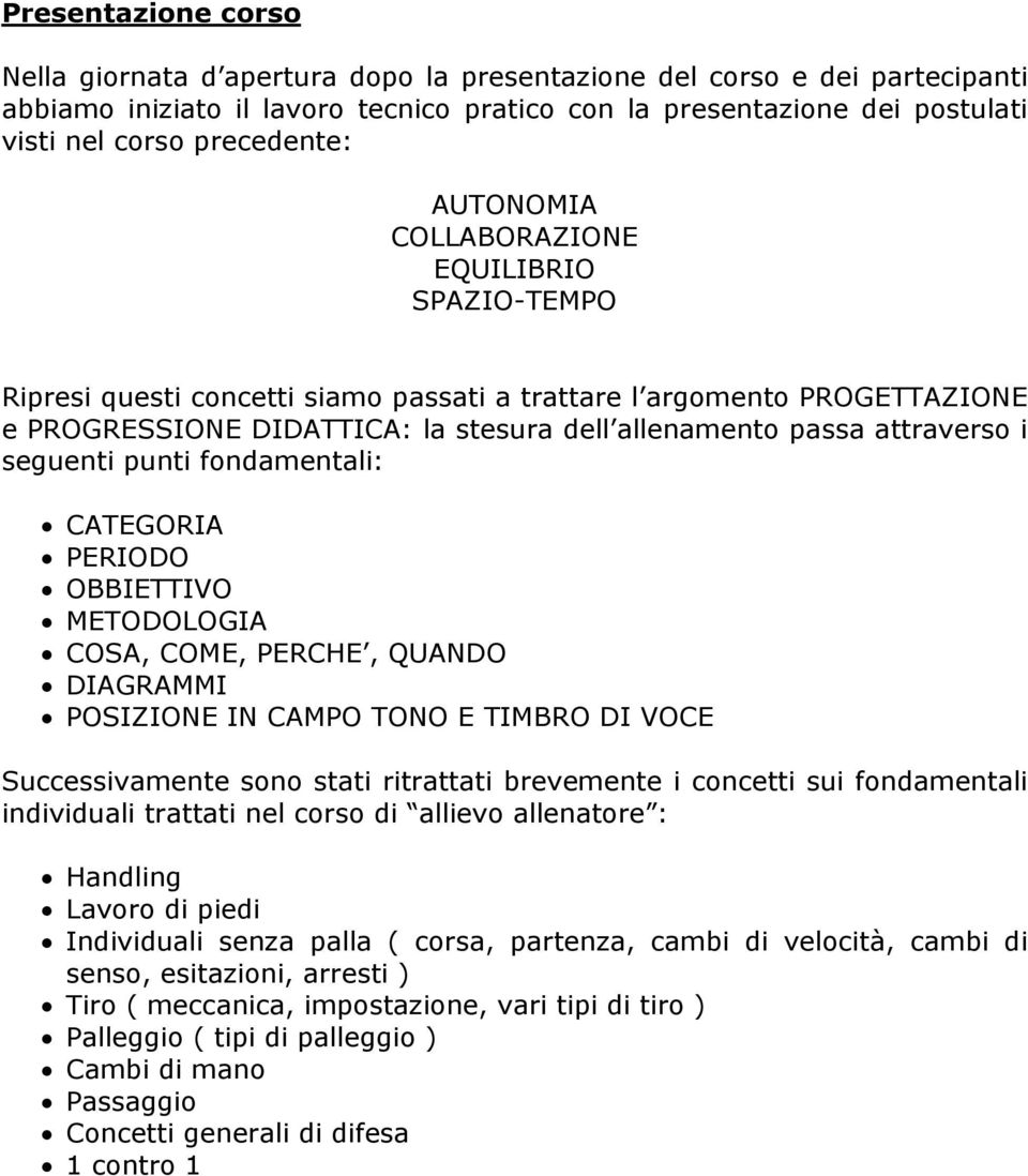 attraverso i seguenti punti fondamentali: CATEGORIA PERIODO OBBIETTIVO METODOLOGIA COSA, COME, PERCHE, QUANDO DIAGRAMMI POSIZIONE IN CAMPO TONO E TIMBRO DI VOCE Successivamente sono stati ritrattati