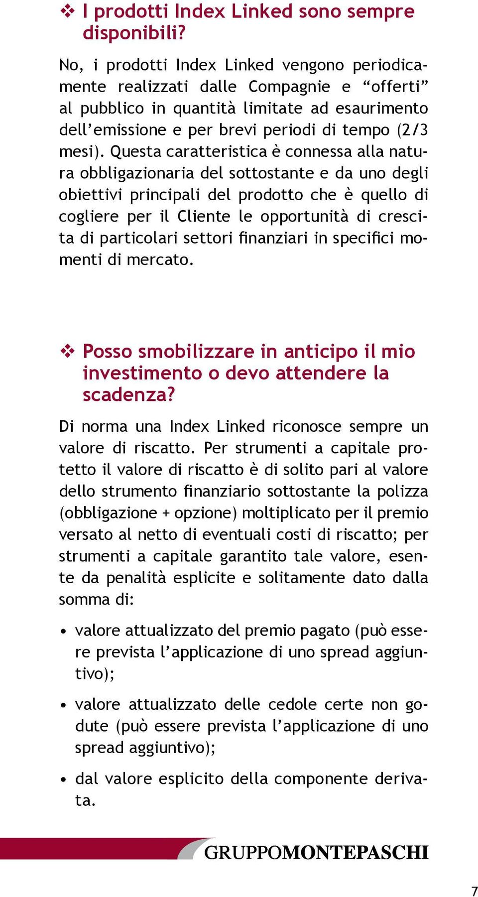 Questa caratteristica è connessa alla natura obbligazionaria del sottostante e da uno degli obiettivi principali del prodotto che è quello di cogliere per il Cliente le opportunità di crescita di