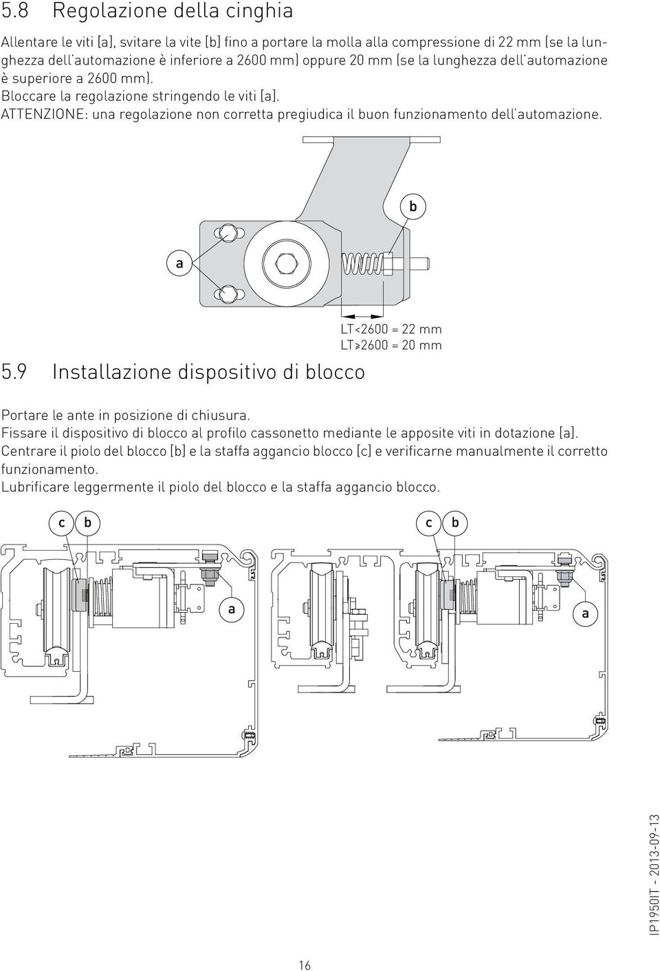 9 Installazione dispositivo di blocco LT<2600 = 22 mm LT 2600 = 20 mm Portare le ante in posizione di chiusura.