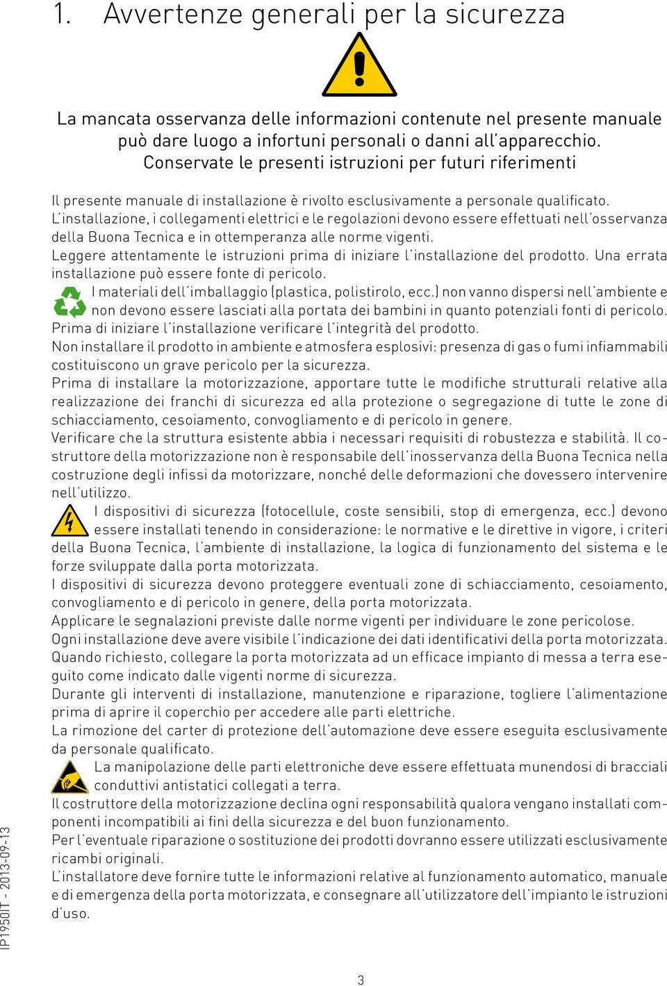 L installazione, i collegamenti elettrici e le regolazioni devono essere effettuati nell osservanza della Buona Tecnica e in ottemperanza alle norme vigenti.