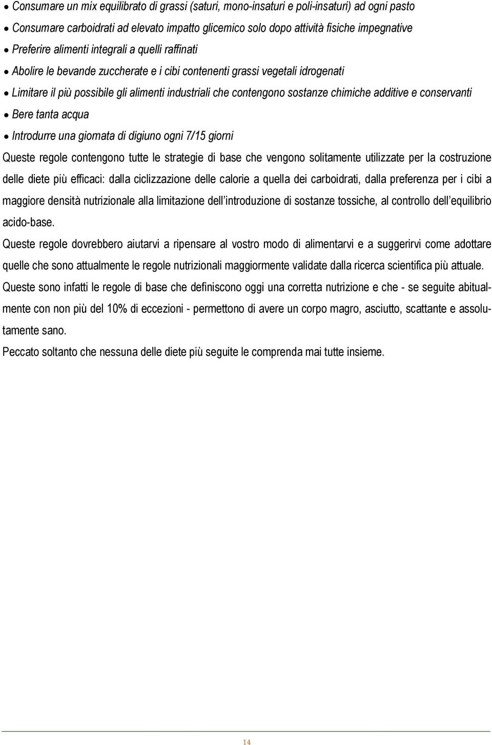 additive e conservanti Bere tanta acqua Introdurre una giornata di digiuno ogni 7/15 giorni Queste regole contengono tutte le strategie di base che vengono solitamente utilizzate per la costruzione