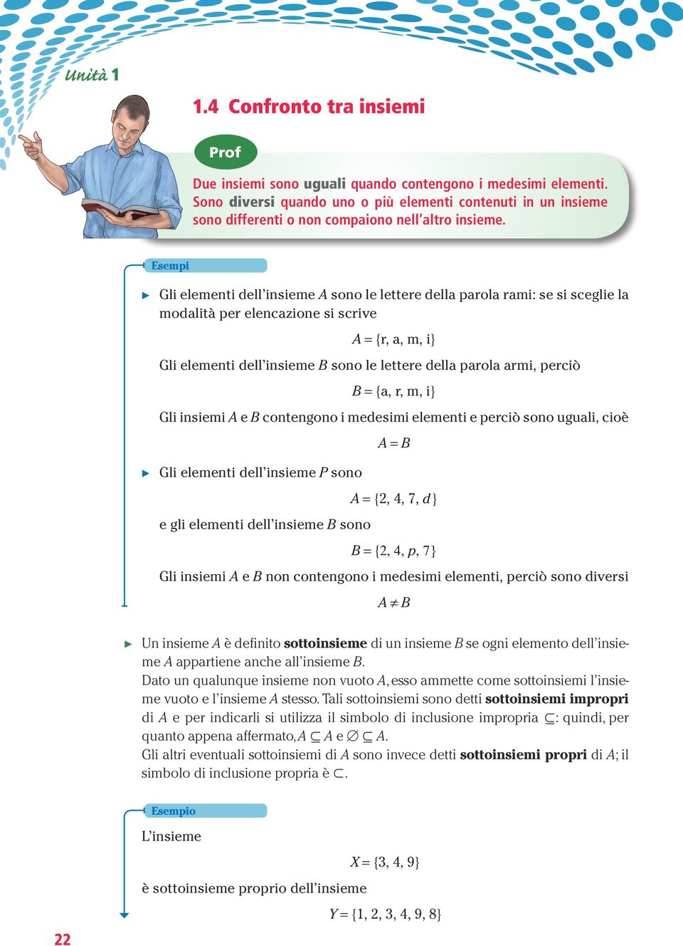 Esempi Gli elementi dell insieme sono le lettere della parola rami: se si sceglie la modalità per elencazione si scrive = {r, a, m, i} Gli elementi dell insieme sono le lettere della parola armi,