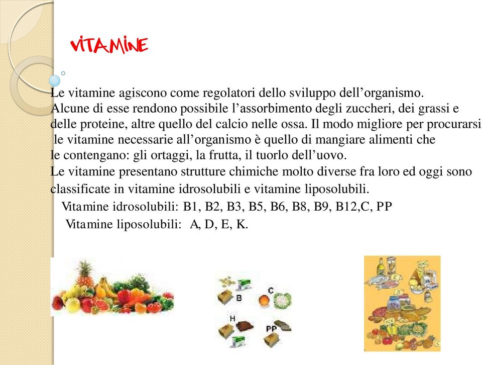 Il modo migliore per procurarsi le vitamine necessarie all organismo è quello di mangiare alimenti che le contengano: gli ortaggi, la frutta, il tuorlo