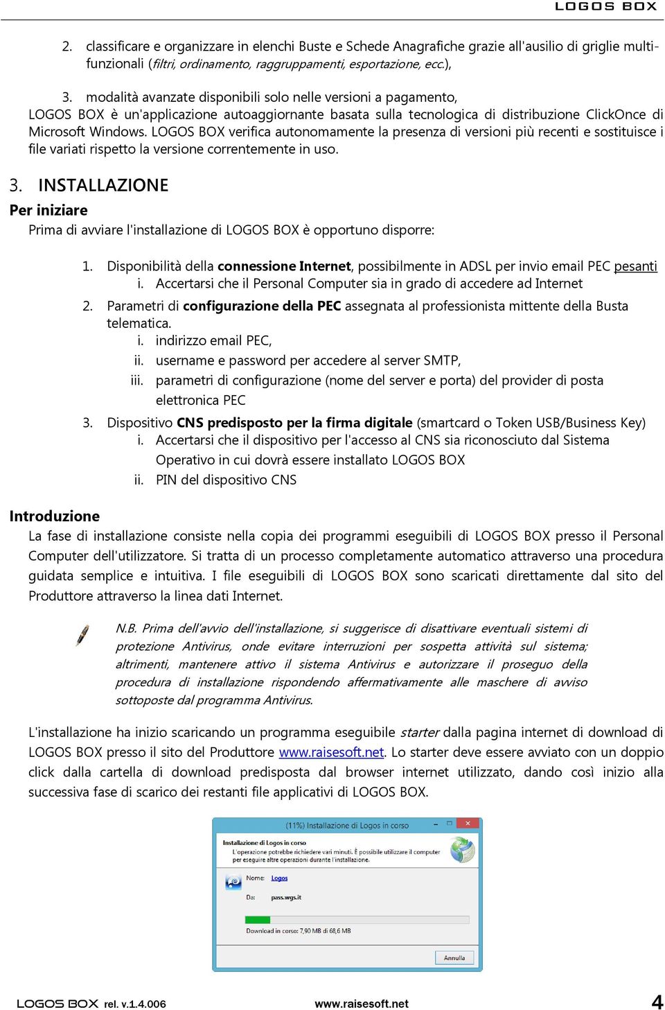 LOGOS BOX verifica autonomamente la presenza di versioni più recenti e sostituisce i file variati rispetto la versione correntemente in uso. 3.