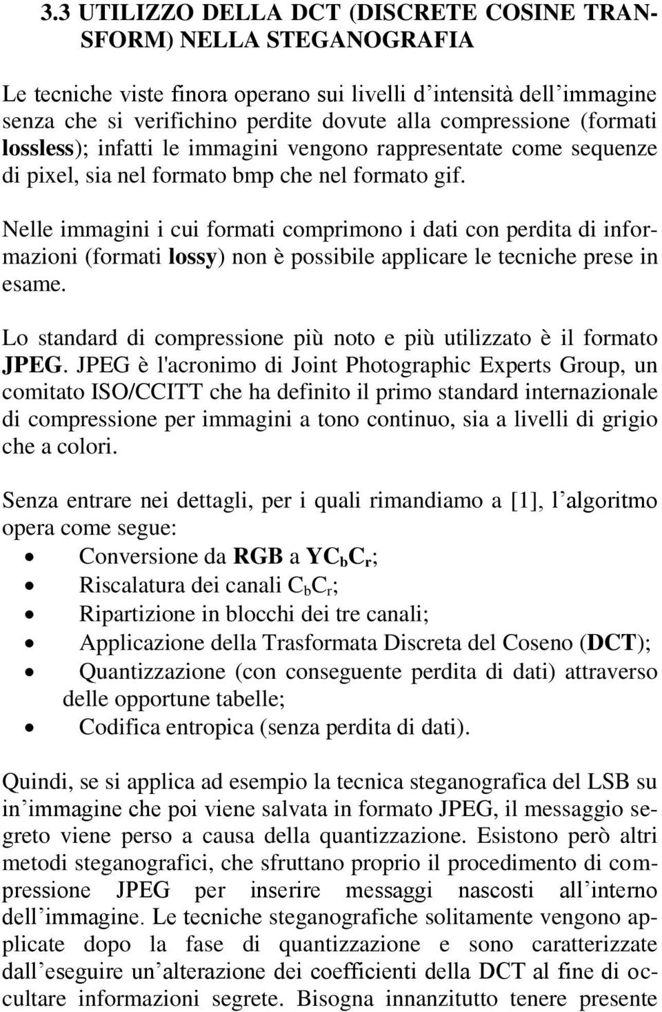 Nelle immagini i cui formati comprimono i dati con perdita di informazioni (formati lossy) non è possibile applicare le tecniche prese in esame.