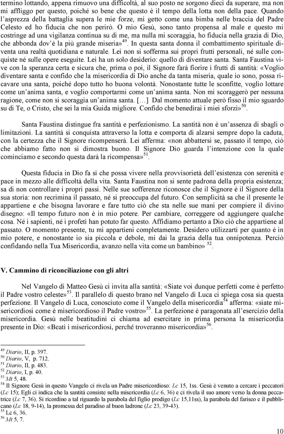 O mio Gesù, sono tanto propensa al male e questo mi costringe ad una vigilanza continua su di me, ma nulla mi scoraggia, ho fiducia nella grazia di Dio, che abbonda dov è la più grande miseria» 49.